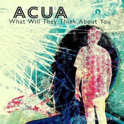 ACUA - What Will They Think About You (2022)