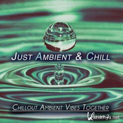 Just Ambient & Chill, Vol. 2 (Chillout Ambient Vibes Together) (2022)