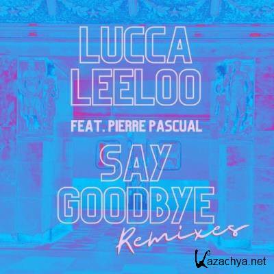 Lucca Leeloo feat Pierre Pascual - Say Goodbye (Remixes) (2022)