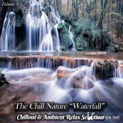 The Chill Nature "Waterfall", Vol. 3 (Chillout & Ambient Relax Selection) (2022)