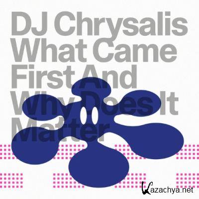 DJ Chrysalis - What Came First & Why Does It Matter (2022)