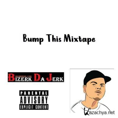 Bizerk Da Jerk - Bump This MIxtape (2022)