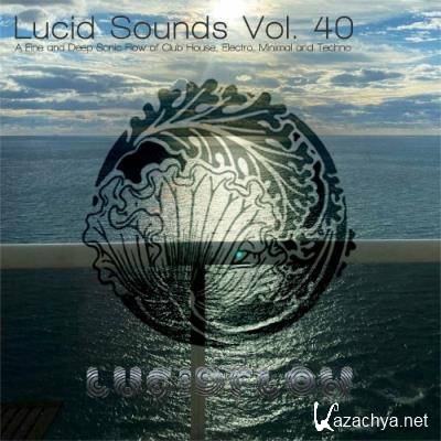 Lucid Sounds, Vol. 40 (A Fine and Deep Sonic Flow of Club House, Electro, Minimal and Techno) (2022)