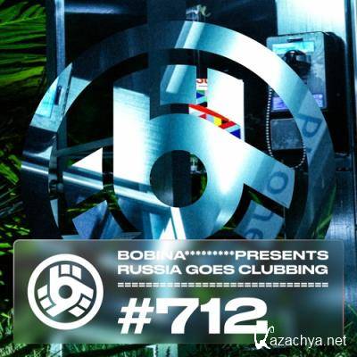 Bobina - Russia Goes Clubbing Episode 712 (2022-06-09)