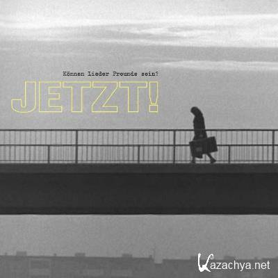 Jetzt! - Konnen Lieder Freunde sein? (2022)