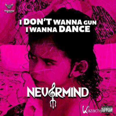 Nevermind - I Don't Wanna A Gun I Wanna Dance (2022)