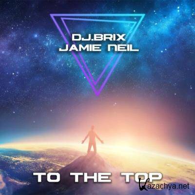 DJ.BRIX & JAMIE NEIL - To The Top (2022)