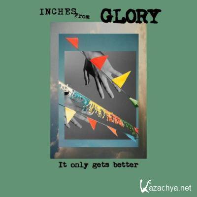 Inches From Glory - It Only Gets Better (2022)