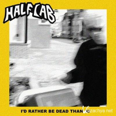 Half Cab - I'd Rather Be Dead Than 40 (2022)