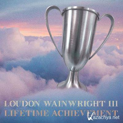 Loudon Wainwright III - Lifetime Achievement (2022)