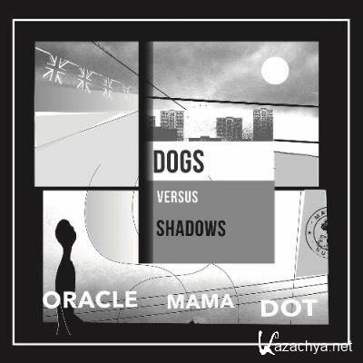 Dogs Versus Shadows - Oracle Mama Dot (2022)