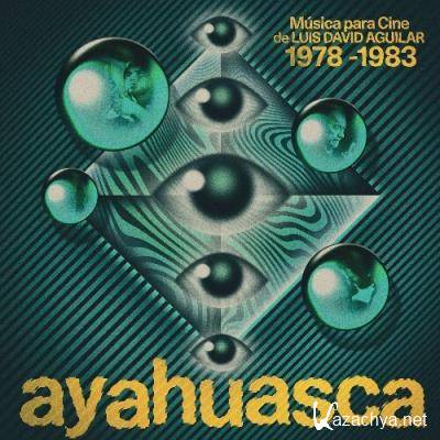 Luis David Aguilar - Ayahuasca: Musica para Cine de Luis David Aguilar (1978-1983) (2022)