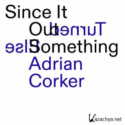 Adrian Corker - Since It Turned Out Something Else (2022)