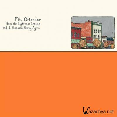 Mt Oriander - Then The Lightness Leaves And I Become Heavy Again (2022)