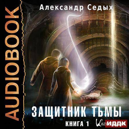 Седых Александр - Защитник тьмы. Книга 1  (Аудиокнига)