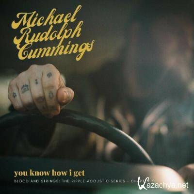 Michael Rudolph Cummings - You Know How I Get: Blood And Strings: The Ripple Acoustic Series Chapter 3 (2022)