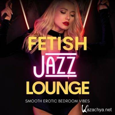 Fetish Jazz Lounge (Smooth Erotic Bedroom Vibes) (2022)