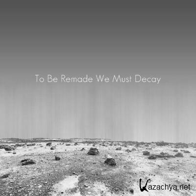 mcthfg - To Be Remade We Must Decay (2022)
