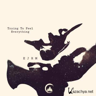 EJRM - Trying to Feel Everything (2022)