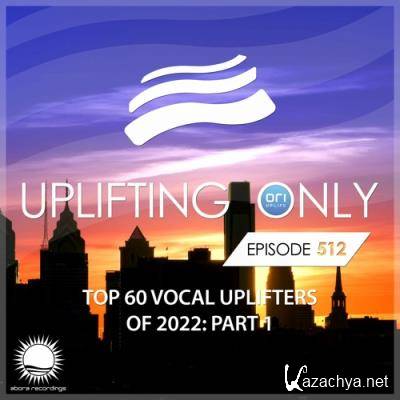 Ori Uplift - Uplifting Only 512 (Ori''s Top 60 Vocal Uplifters of 2022 - Part 1) (2022-12-01)