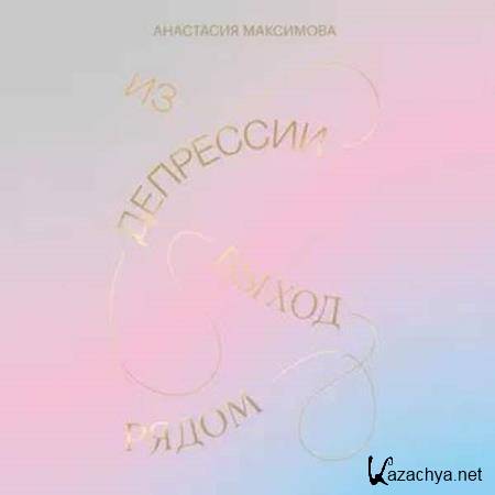 Анастасия Максимова - Из депрессии. Выход рядом (Аудиокнига) 