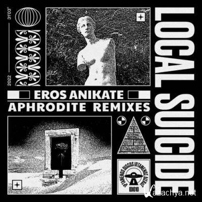 Local Suicide - Eros Anikate (Aphrodite Remixes) (2022)