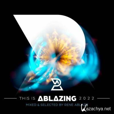 This is Ablazing 2022 (Mixed & Selected by Rene Ablaze) (2022)