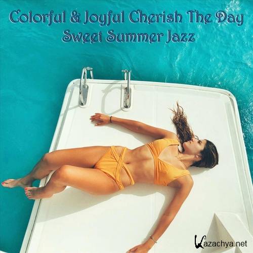 VA - Colorful & Joyful Cherish the Day Sweet Summer Jazz (2022)