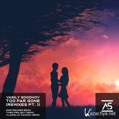 Vasily Goodkov - Too Far Gone (Remixes, Pt. 1) (2022)