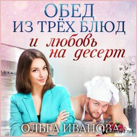 Ольга Иванова - Обед из трех блюд и любовь на десерт (Аудиокнига) 