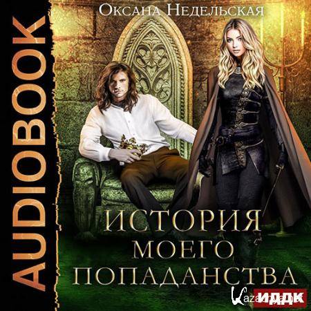 Недельская Оксана - История моего попаданства  (Аудиокнига)