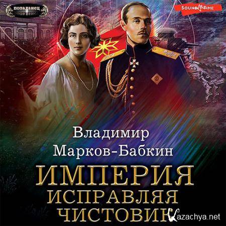 Марков-Бабкин Владимир - Империя. Исправляя чистовик  (Аудиокнига)
