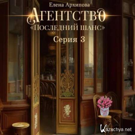 Елена Архипова - Агентство «Последний шанс». Серия 3 (Аудиокнига) Елена Архипова - Агентство «Последний шанс». Серия 3 (Аудиокнига)