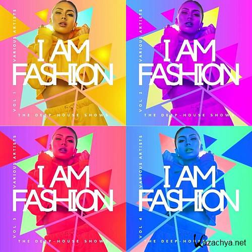 I Am Fashion (The Deep-House Shows) Vol.1-4 (2023)