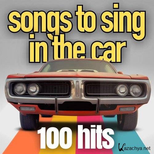 Various Artists - songs to sing in the car 100 hits (2023)
