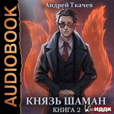 Ткачев Андрей - Князь шаман. Книга 2  (Аудиокнига)