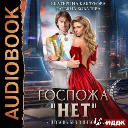 Каблукова Екатерина, Ковалева Татьяна - Госпожа «Нет». Любовь без ошибок (Аудиокнига) Каблукова Екатерина, Ковалева Татьяна - Госпожа «Нет». Любовь без ошибок (Аудиокнига)