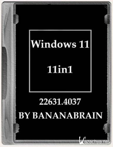 Windows 11  (11in1) 23H2 10.0.22631.4037 by BananaBrain (Ru/2024)