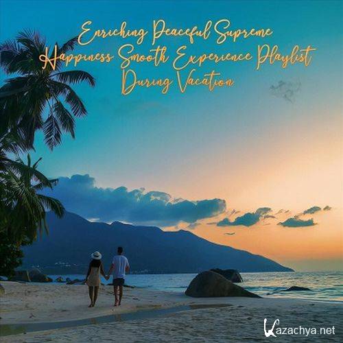 Enriching Peaceful Supreme Happiness Smooth Experience Playlist During Vacation (2024) FLAC