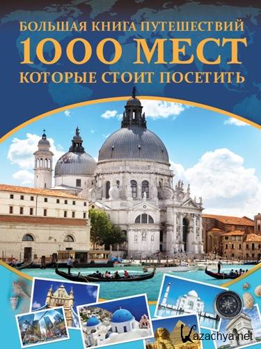 Большая книга путешествий. 1000 мест, которые стоит посетить. Андрей Мерников, Анна Мороз Большая книга путешествий. 1000 мест, которые стоит посетить. Андрей Мерников, Анна Мороз