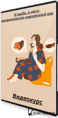 Александра Архипова - И рыба, и мясо: антропология современной еды (2025) Видеокурс Александра Архипова - И рыба, и мясо: антропология современной еды (2025) Видеокурс