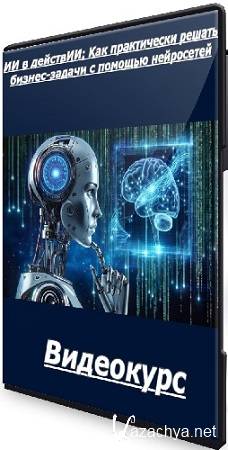 ИИ в действИИ: Как практически решать бизнес-задачи с помощью нейросетей (Тариф AI Пионер) (2025) Видеокурс ИИ в действИИ: Как практически решать бизнес-задачи с помощью нейросетей (Тариф AI Пионер) (2025) Видеокурс